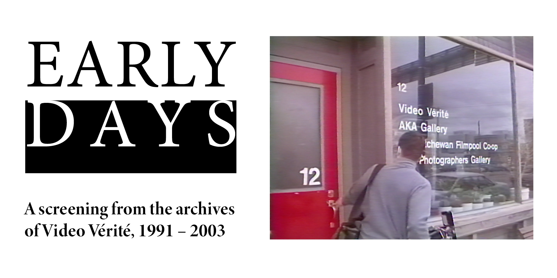 Text reads "Early Days – A screening from the archives of Video Vérité, 1991 – 2003". A photo to the right shows a man opening a red door to a building housing Video Vérité, AKA Gallery, Saskatchewan Film Pool Coop, and The Photographers Gallery.