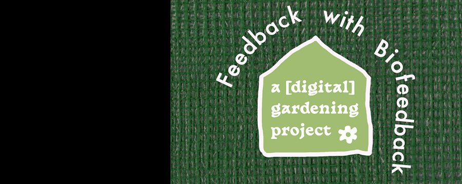 Feedback with Biofeedback: a [digital] gardening project