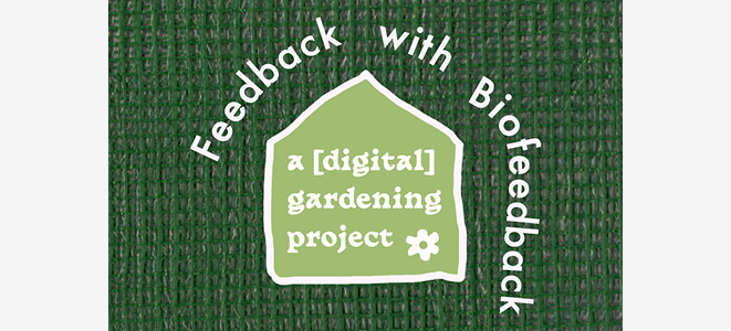 Feedback with Biofeedback: a [digital] gardening project